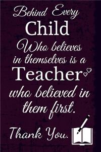 Behind Every Child Who Believes in Themselves is a Teacher Who Believed in Them First.