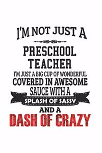 I'm Not Just A Preschool Teacher I'm Just A Big Cup Of Wonderful Covered In Awesome Sauce With A Splash Of Sassy And A Dash Of Crazy