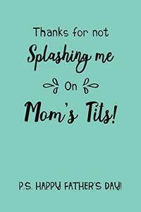 Thanks For Not Splashing Me On Mom's Tits! P.S. Happy Father's Day!