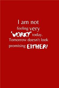 I am not feeling very 'worky' today. Tomorrow doesn't look promising Either!