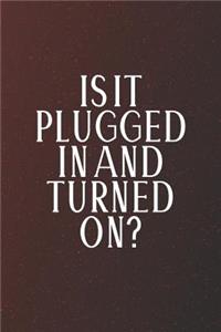 Is It Plugged In And Turned On