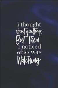 I Thought About Quitting, But Then I Noticed Who Was Watching