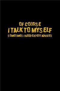 Of course I talk to myself Sometimes I need expert advices