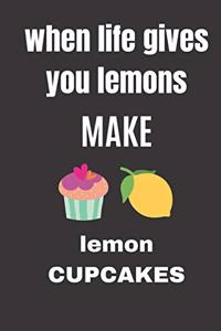 When life gives you lemons make lemon cupcakes