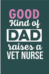 Good Kind Of Dad Raise A Vet Nurse