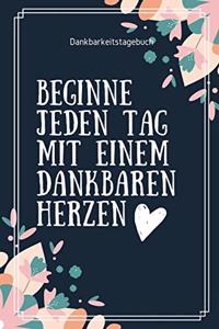 Beginne Jeden Tag Mit Einem Dankbaren Herzen Dankbarkeitstagebuch: A5 52 Wochen Kalender - 5- Minuten Tagebuch - Geschenk für Frauen Mama Oma Schwester Beste Freundin - Dankbarkeits Tagebuch - Achtsamkeit - Planer -