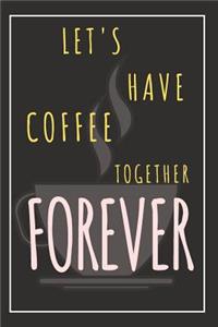 Lets Have Coffee Together Forever