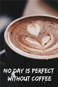 No Day is perfect without Coffee