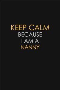 Keep Calm Because I Am A Nanny