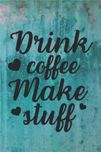 Drink Coffee Make Stuff