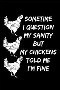 Sometime I Question My Sanity But My Chickens Told Me I'm Fine