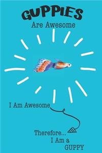 Guppies Are Awesome I Am Awesome Therefore I Am a Guppy
