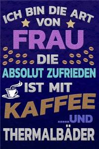 Ich bin die Art von Frau die absolut zufrieden ist mit Kaffee und Thermalbäder