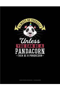 Always Be Yourself Unless You Can Be A Pandacorn Then Be A Pandacorn