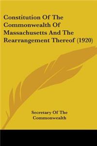 Constitution Of The Commonwealth Of Massachusetts And The Rearrangement Thereof (1920)