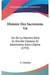 Histoire Des Sacremens V6: Ou de La Maniere Dont Ils Ont Ete Celebres Et Administres Dans L'Eglise (1745)