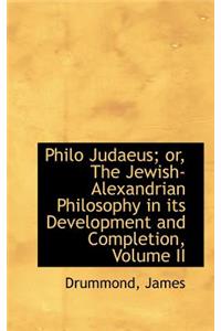 Philo Judaeus; Or, the Jewish-Alexandrian Philosophy in Its Development and Completion, Volume II