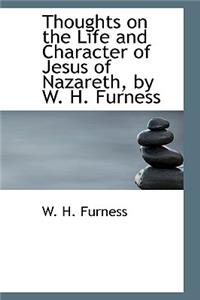 Thoughts on the Life and Character of Jesus of Nazareth, by W. H. Furness