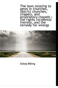 The Laws Relating to Pews in Churches, District Churches, Chapels, and Proprietary Chapels: The Rig