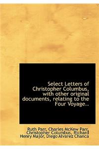 Select Letters of Christopher Columbus, with Other Original Documents, Relating to the Four Voyage..