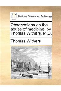 Observations on the Abuse of Medicine, by Thomas Withers, M.D.