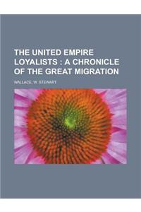 The United Empire Loyalists; A Chronicle of the Great Migration