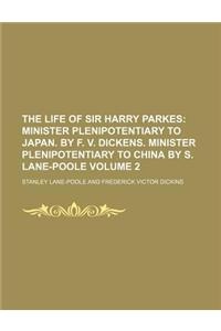 The Life of Sir Harry Parkes; Minister Plenipotentiary to Japan. by F. V. Dickens. Minister Plenipotentiary to China by S. Lane-Poole Volume 2