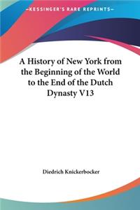 A History of New York from the Beginning of the World to the End of the Dutch Dynasty V13