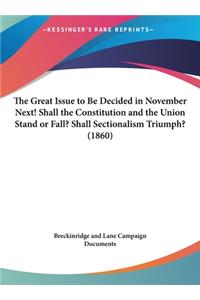 The Great Issue to Be Decided in November Next! Shall the Constitution and the Union Stand or Fall? Shall Sectionalism Triumph? (1860)