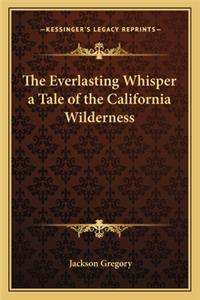 The Everlasting Whisper a Tale of the California Wilderness