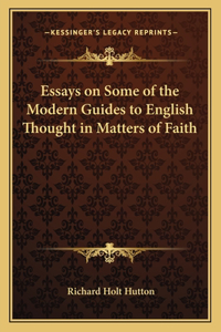 Essays on Some of the Modern Guides to English Thought in Matters of Faith