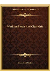 Work and Wait and Clear Grit