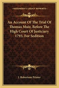 An Account Of The Trial Of Thomas Muir, Before The High Court Of Justiciary 1793, For Sedition