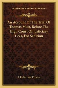 Account of the Trial of Thomas Muir, Before the High Court of Justiciary 1793, for Sedition