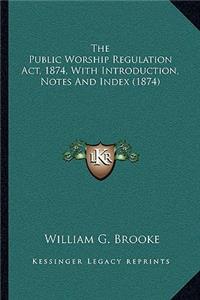 Public Worship Regulation ACT, 1874, with Introduction, Notes and Index (1874)