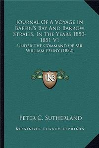 Journal Of A Voyage In Baffin's Bay And Barrow Straits, In The Years 1850-1851 V1