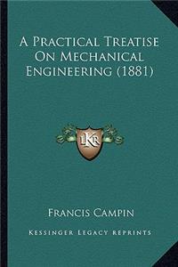 A Practical Treatise On Mechanical Engineering (1881)