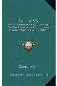 Laura V3: Or An Anthology Of Sonnets, On The Petrarcan Model, And Elegiac Quatuorzains, (1813)