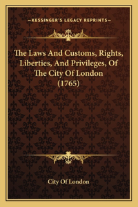 Laws And Customs, Rights, Liberties, And Privileges, Of The City Of London (1765)