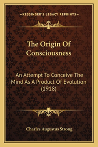 Origin Of Consciousness: An Attempt To Conceive The Mind As A Product Of Evolution (1918)