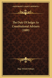 The Duty Of Judges As Constitutional Advisers (1889)