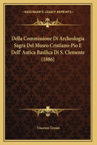 Della Commissione Di Archeologia Sagra Del Museo Cristiano-Pio E Dell' Antica Basilica Di S. Clemente (1886)