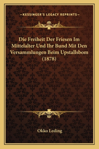 Freiheit Der Friesen Im Mittelalter Und Ihr Bund Mit Den Versammlungen Beim Upstallsbom (1878)