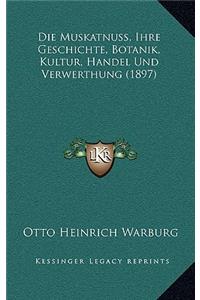 Die Muskatnuss, Ihre Geschichte, Botanik, Kultur, Handel Und Verwerthung (1897)