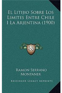El Litijio Sobre Los Limites Entre Chile I La Arjentina (1900)