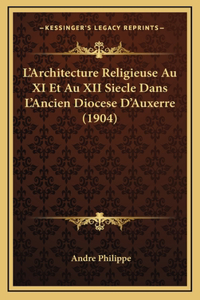 L'Architecture Religieuse Au XI Et Au XII Siecle Dans L'Ancien Diocese D'Auxerre (1904)