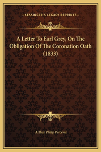 A Letter To Earl Grey, On The Obligation Of The Coronation Oath (1833)