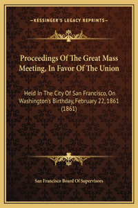 Proceedings Of The Great Mass Meeting, In Favor Of The Union