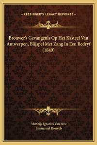 Brouwer's Gevangenis Op Het Kasteel Van Antwerpen, Blijspel Met Zang In Een Bedryf (1849)