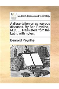 Dissertation on Cancerous Diseases. by Ber. Peyrilhe, M.D. ... Translated from the Latin, with Notes.